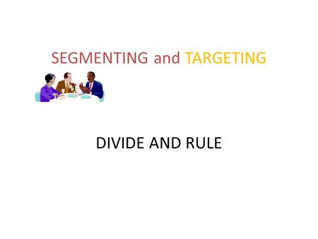 SEGMENTING and TARGETING DIVIDE AND RULE