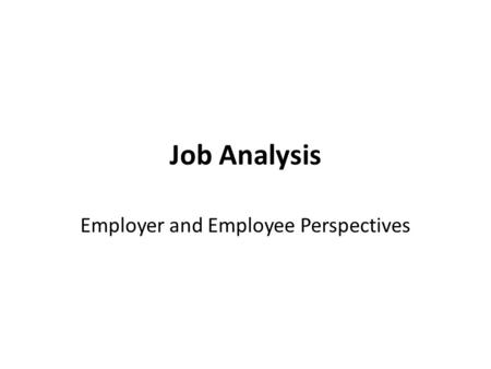 Job Analysis Employer and Employee Perspectives. Strategic Importance of Job Analysis and Competency Modeling Job analysis and competency modeling are.