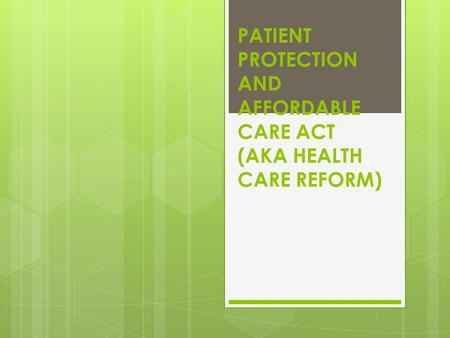 PATIENT PROTECTION AND AFFORDABLE CARE ACT (AKA HEALTH CARE REFORM)