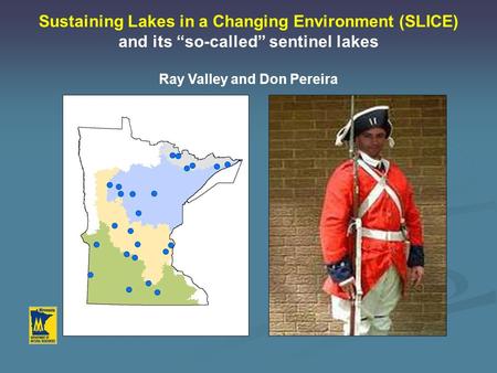 Sustaining Lakes in a Changing Environment (SLICE) and its “so-called” sentinel lakes Ray Valley and Don Pereira.