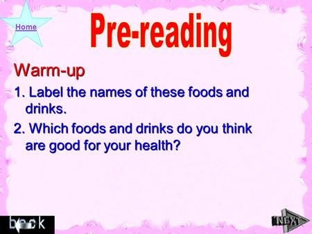 HomeWarm-up 1. Label the names of these foods and drinks. 2. Which foods and drinks do you think are good for your health? 2. Which foods and drinks do.