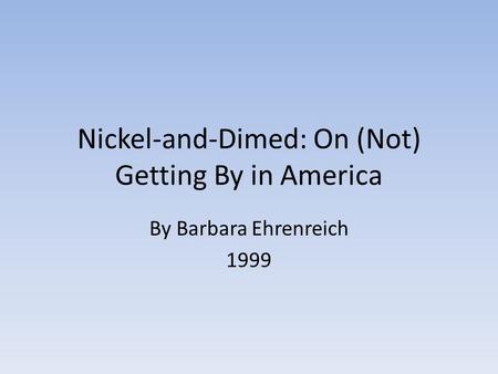 Nickel-and-Dimed: On (Not) Getting By in America By Barbara Ehrenreich 1999.