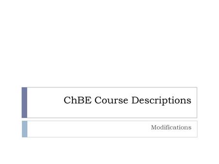 ChBE Course Descriptions Modifications. ChBE 0010  OLD Bulletin Description   THERMODYNAMICS AND PROCESS CALCULATIONS I  CHBE0010   Applications.