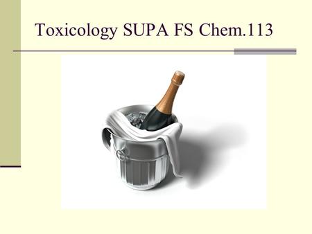 Toxicology SUPA FS Chem.113. CHAPTER 10 Toxicology.