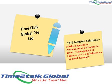 Time2Talk Global Pte Ltd T2TG Industry Solutions – Market Segment for Authentication Platforms for Identity Management of Citizens, Drivers & Vehicles.