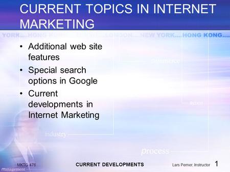 MKTG 476 CURRENT DEVELOPMENTS Lars Perner, Instructor 1 CURRENT TOPICS IN INTERNET MARKETING Additional web site features Special search options in Google.