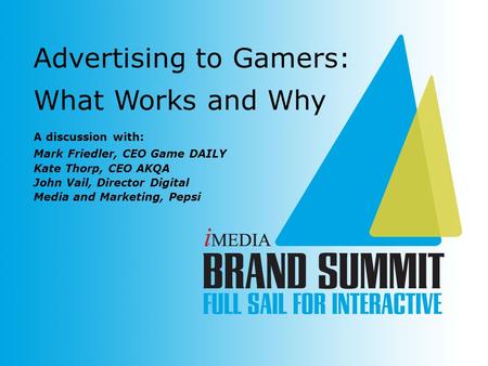 A discussion with: Mark Friedler, CEO Game DAILY Kate Thorp, CEO AKQA John Vail, Director Digital Media and Marketing, Pepsi Advertising to Gamers: What.