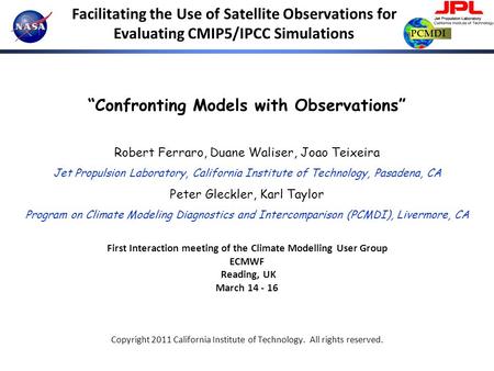 PCMDI Facilitating the Use of Satellite Observations for Evaluating CMIP5/IPCC Simulations “Confronting Models with Observations” Robert Ferraro, Duane.