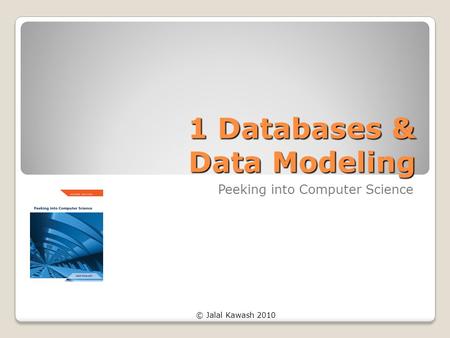 © Jalal Kawash 2010 1 Databases & Data Modeling Peeking into Computer Science.