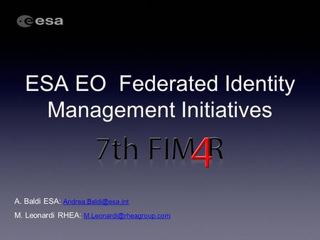 ESA EO Federated Identity Management Initiatives A. Baldi ESA:  M. Leonardi RHEA:
