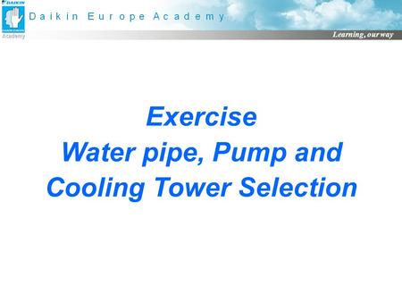 Learning, our way Exercise Water pipe, Pump and Cooling Tower Selection.