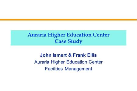 Auraria Higher Education Center Case Study John Ismert & Frank Ellis Auraria Higher Education Center Facilities Management.