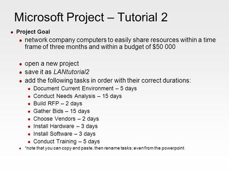 Microsoft Project – Tutorial 2 Project Goal network company computers to easily share resources within a time frame of three months and within a budget.