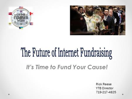 It’s Time to Fund Your Cause! Rick Reese YTB Director 719-217-4825.