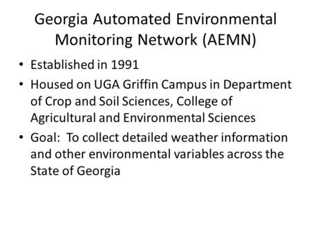 Georgia Automated Environmental Monitoring Network (AEMN) Established in 1991 Housed on UGA Griffin Campus in Department of Crop and Soil Sciences, College.