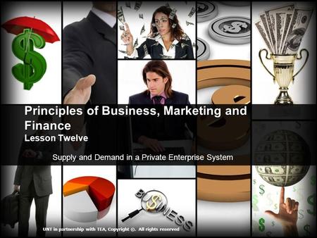 Principles of Business, Marketing and Finance Lesson Twelve Supply and Demand in a Private Enterprise System Supply and Demand in a Private Enterprise.