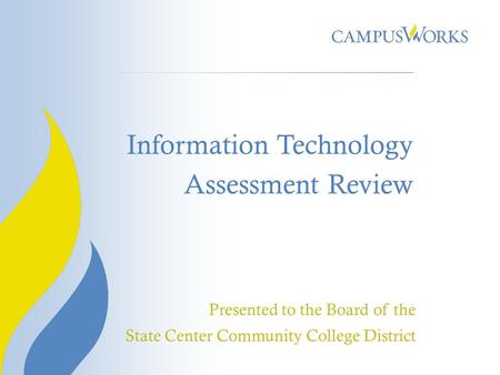 Information Technology Assessment Review Presented to the Board of the State Center Community College District.