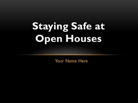 Your Name Here Staying Safe at Open Houses. RADALINK 2013 Holding open houses is part of being a real estate agent. Today we will talk about a few things.