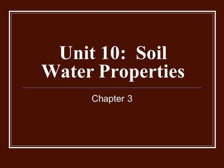 Unit 10: Soil Water Properties Chapter 3. Objectives Properties of soil/water that help w/ water retention Measurement of soil water Amounts of water.