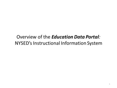 Overview of the Education Data Portal: NYSED’s Instructional Information System 1.