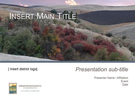 Presentation sub-title Presenter Name / Affiliation Event Date I NSERT M AIN T ITLE [ Insert district logo]