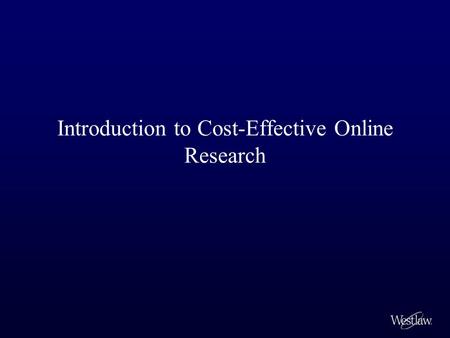 Introduction to Cost-Effective Online Research. With the Westlaw ® access that you enjoy as a student, you may not be accustomed to thinking about the.