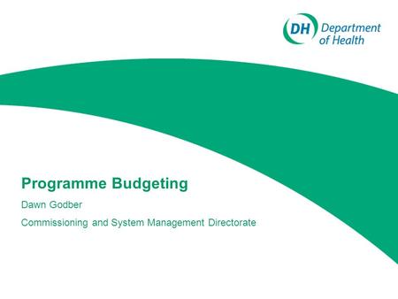 Programme Budgeting Dawn Godber Commissioning and System Management Directorate.