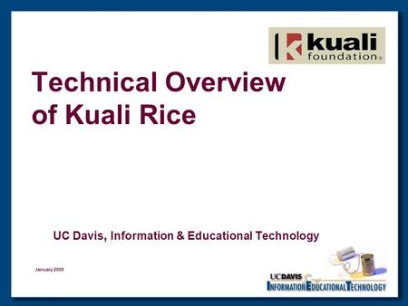 Technical Overview of Kuali Rice UC Davis, Information & Educational Technology January 2009.