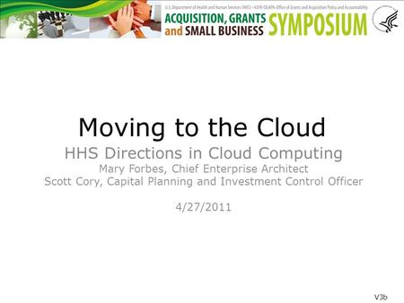 Moving to the Cloud HHS Directions in Cloud Computing Mary Forbes, Chief Enterprise Architect Scott Cory, Capital Planning and Investment Control Officer.