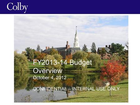 FY2013-14 Budget Overview October 4, 2012 CONFIDENTIAL – INTERNAL USE ONLY.