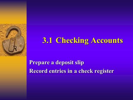 Prepare a deposit slip Record entries in a check register