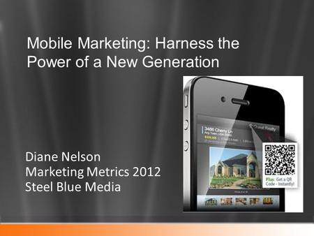 Diane Nelson Marketing Metrics 2012 Steel Blue Media Mobile Marketing: Harness the Power of a New Generation.