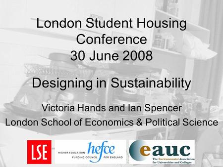 London Student Housing Conference 30 June 2008 Designing in Sustainability Victoria Hands and Ian Spencer London School of Economics & Political Science.