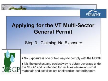 Applying for the VT Multi-Sector General Permit Step 3. Claiming No Exposure No Exposure is one of two ways to comply with the MSGP. It is the quickest.