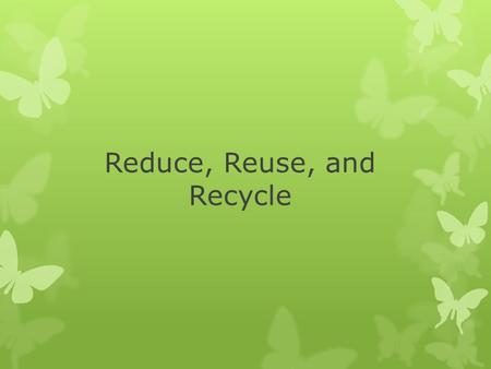 Reduce, Reuse, and Recycle. Preventing and Reducing Pollution  Human activity is responsible for much of the world’s pollution  Humans can also do much.