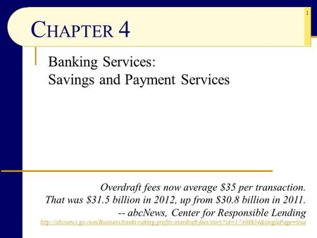 1 C HAPTER 4 Banking Services: Savings and Payment Services Overdraft fees now average $35 per transaction. That was $31.5 billion in 2012, up from $30.8.