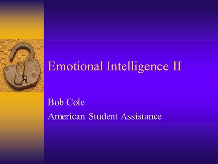 Emotional Intelligence II Bob Cole American Student Assistance.