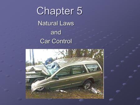Chapter 5 Natural Laws and Car Control. Gravity What is gravity? the force that pulls things towards the earth the force that pulls things towards the.