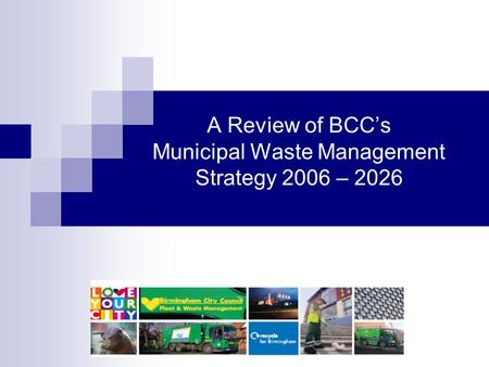 A Review of BCC’s Municipal Waste Management Strategy 2006 – 2026.
