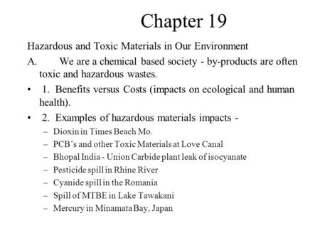 Chapter 19 Hazardous and Toxic Materials in Our Environment A. We are a chemical based society - by-products are often toxic and hazardous wastes. 1. Benefits.