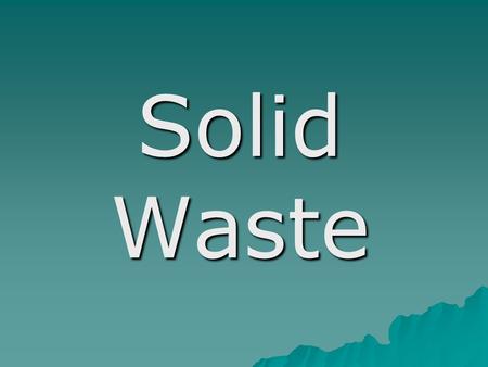 Solid Waste. Trash Facts  The average person produces about 2 kilograms of trash daily.  Every hour, people throw away 2.5 million plastic bottles.