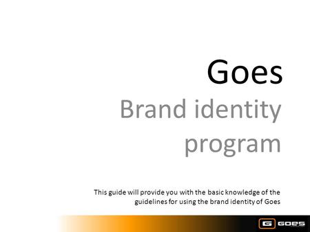 Goes Brand identity program This guide will provide you with the basic knowledge of the guidelines for using the brand identity of Goes.