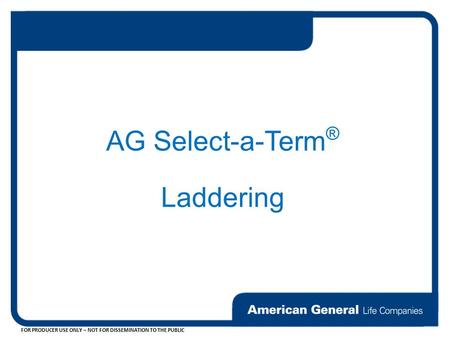 FOR PRODUCER USE ONLY – NOT FOR DISSEMINATION TO THE PUBLIC AG Select-a-Term ® Laddering.