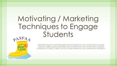 Motivating / Marketing Techniques to Engage Students SHANNON ADAM, ASSISTANT DIRECTOR OF FINANCIAL AID, MORAVIAN COLLEGE MELISSA LABRIE, ASSOCIATE DIRECTOR.