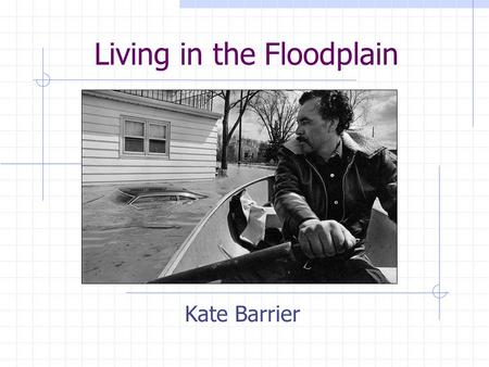 Living in the Floodplain Kate Barrier. Where were you in April 1975?