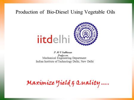 Production of Bio-Diesel Using Vegetable Oils P M V Subbarao Professor Mechanical Engineering Department Indian Institute of Technology Delhi, New Delhi.
