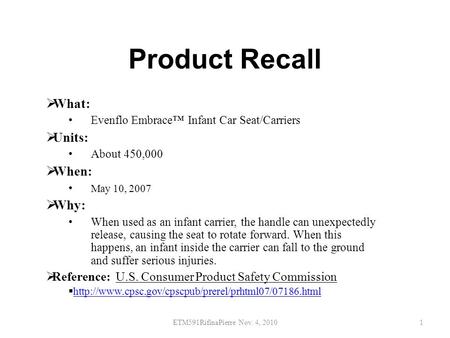 Product Recall  What: Evenflo Embrace™ Infant Car Seat/Carriers  Units: About 450,000  When: May 10, 2007  Why: When used as an infant carrier, the.