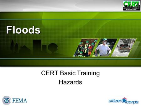 Floods CERT Basic Training Hazards. When Floods Occur ●Any time a body of water rises to cover what is usually dry land ●One of most common hazards 