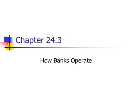 Chapter 24.3 How Banks Operate. Banking Services Banks are started by investors, who pool their financial assets to provide banking services to people.