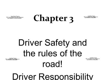 Chapter 3 Driver Safety and the rules of the road! Driver Responsibility.